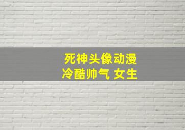 死神头像动漫冷酷帅气 女生